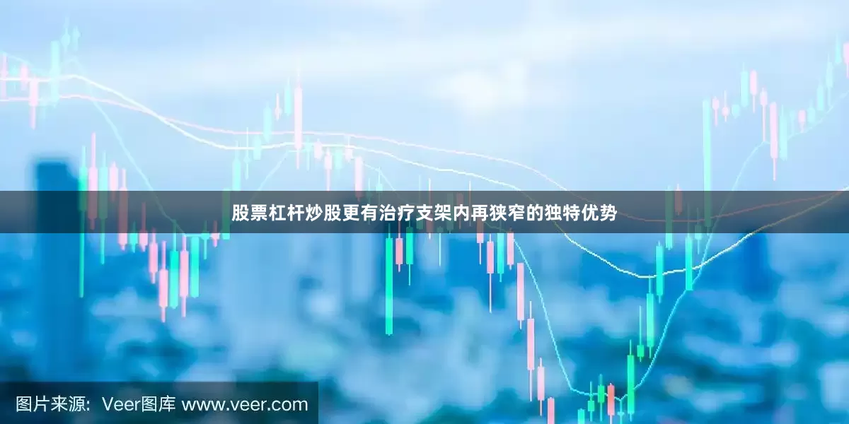 股票杠杆炒股更有治疗支架内再狭窄的独特优势